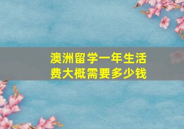 澳洲留学一年生活费大概需要多少钱