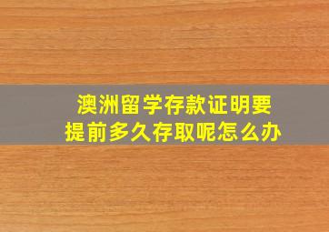 澳洲留学存款证明要提前多久存取呢怎么办