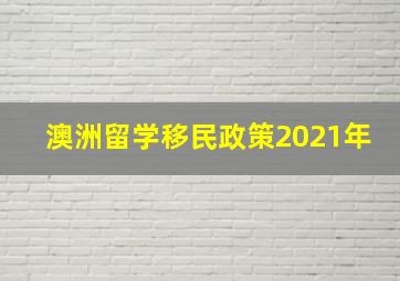 澳洲留学移民政策2021年