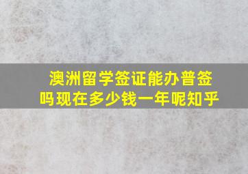 澳洲留学签证能办普签吗现在多少钱一年呢知乎