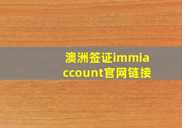 澳洲签证immiaccount官网链接