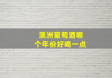 澳洲葡萄酒哪个年份好喝一点