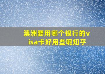 澳洲要用哪个银行的visa卡好用些呢知乎