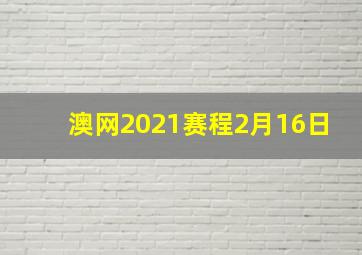 澳网2021赛程2月16日