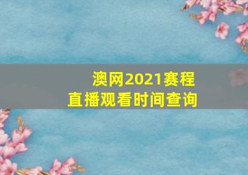 澳网2021赛程直播观看时间查询