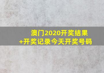 澳门2020开奖结果+开奖记录今天开奖号码