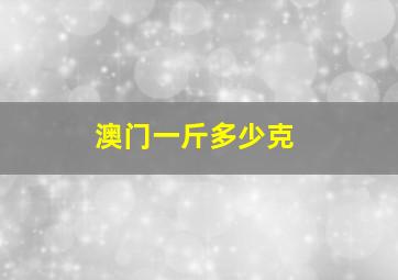 澳门一斤多少克