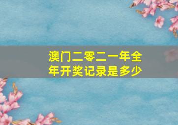 澳门二零二一年全年开奖记录是多少