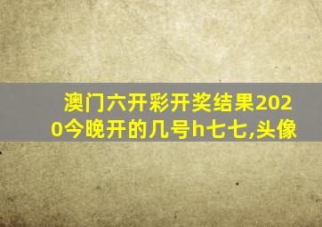 澳门六开彩开奖结果2020今晚开的几号h七七,头像