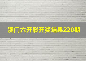 澳门六开彩开奖结果220期