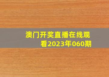 澳门开奖直播在线观看2023年060期