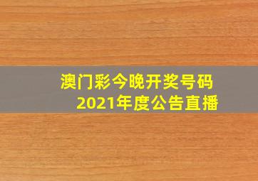 澳门彩今晚开奖号码2021年度公告直播