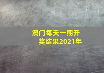 澳门每天一期开奖结果2021年