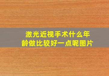 激光近视手术什么年龄做比较好一点呢图片