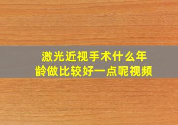 激光近视手术什么年龄做比较好一点呢视频