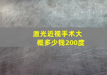 激光近视手术大概多少钱200度