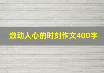 激动人心的时刻作文400字