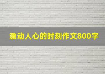 激动人心的时刻作文800字