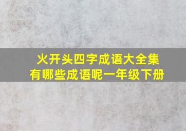 火开头四字成语大全集有哪些成语呢一年级下册