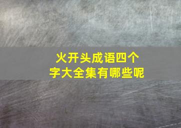 火开头成语四个字大全集有哪些呢