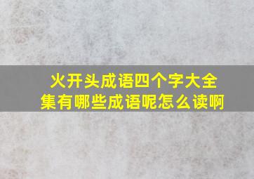 火开头成语四个字大全集有哪些成语呢怎么读啊