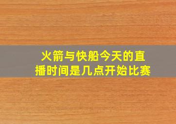 火箭与快船今天的直播时间是几点开始比赛