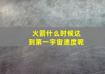 火箭什么时候达到第一宇宙速度呢