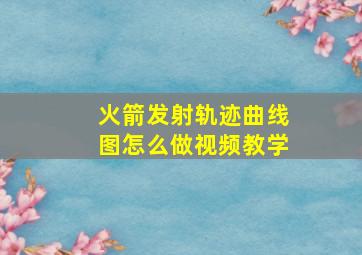 火箭发射轨迹曲线图怎么做视频教学