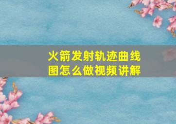 火箭发射轨迹曲线图怎么做视频讲解