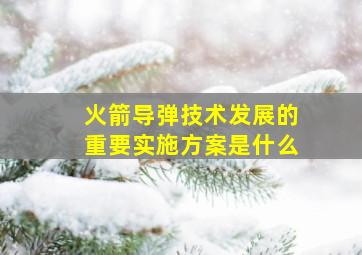 火箭导弹技术发展的重要实施方案是什么