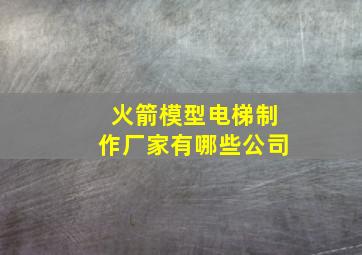 火箭模型电梯制作厂家有哪些公司