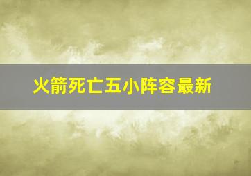 火箭死亡五小阵容最新