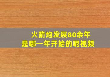 火箭炮发展80余年是哪一年开始的呢视频