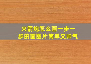 火箭炮怎么画一步一步的画图片简单又帅气