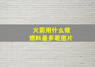 火箭用什么做燃料最多呢图片