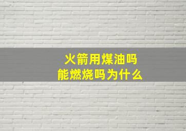 火箭用煤油吗能燃烧吗为什么