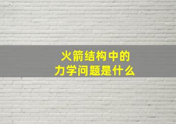 火箭结构中的力学问题是什么