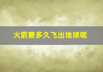 火箭要多久飞出地球呢