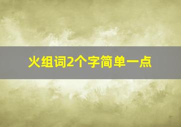 火组词2个字简单一点