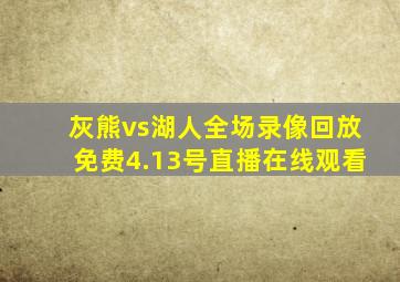 灰熊vs湖人全场录像回放免费4.13号直播在线观看