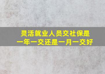 灵活就业人员交社保是一年一交还是一月一交好