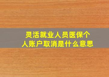 灵活就业人员医保个人账户取消是什么意思