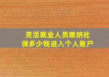 灵活就业人员缴纳社保多少钱进入个人账户