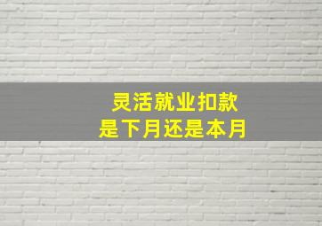 灵活就业扣款是下月还是本月