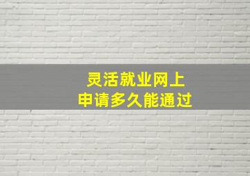 灵活就业网上申请多久能通过