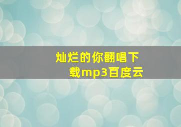 灿烂的你翻唱下载mp3百度云