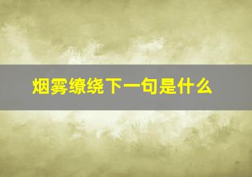 烟雾缭绕下一句是什么