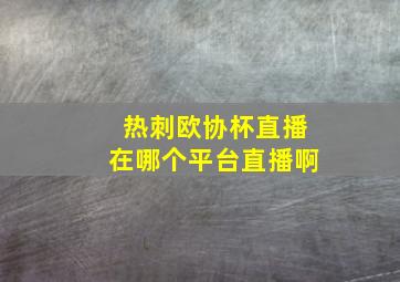 热刺欧协杯直播在哪个平台直播啊