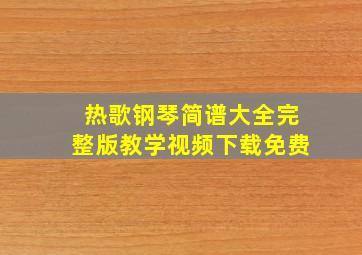 热歌钢琴简谱大全完整版教学视频下载免费