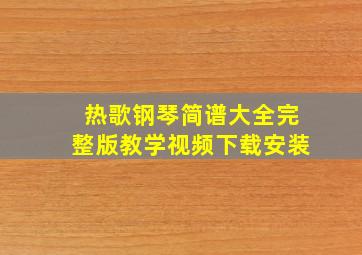 热歌钢琴简谱大全完整版教学视频下载安装